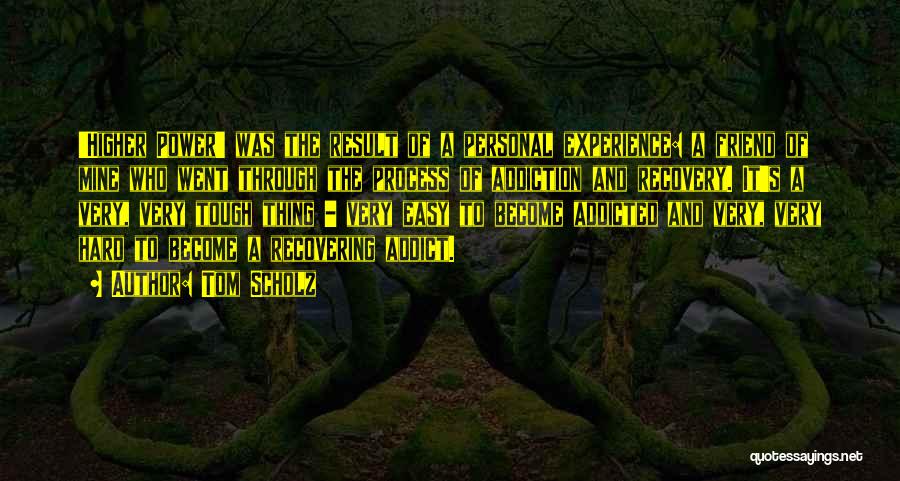 Tom Scholz Quotes: 'higher Power' Was The Result Of A Personal Experience: A Friend Of Mine Who Went Through The Process Of Addiction