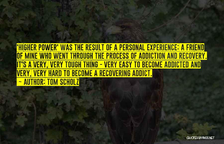 Tom Scholz Quotes: 'higher Power' Was The Result Of A Personal Experience: A Friend Of Mine Who Went Through The Process Of Addiction