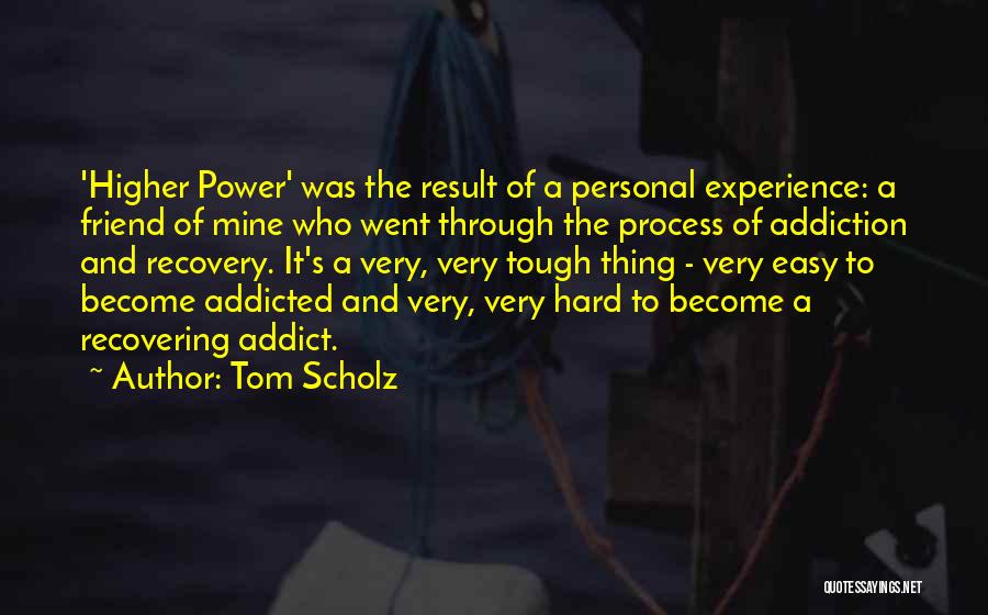 Tom Scholz Quotes: 'higher Power' Was The Result Of A Personal Experience: A Friend Of Mine Who Went Through The Process Of Addiction