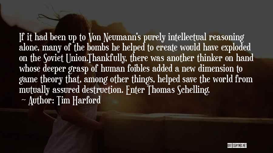 Tim Harford Quotes: If It Had Been Up To Von Neumann's Purely Intellectual Reasoning Alone, Many Of The Bombs He Helped To Create