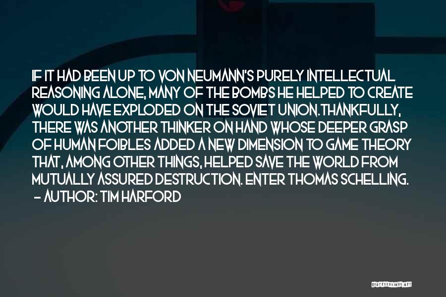 Tim Harford Quotes: If It Had Been Up To Von Neumann's Purely Intellectual Reasoning Alone, Many Of The Bombs He Helped To Create