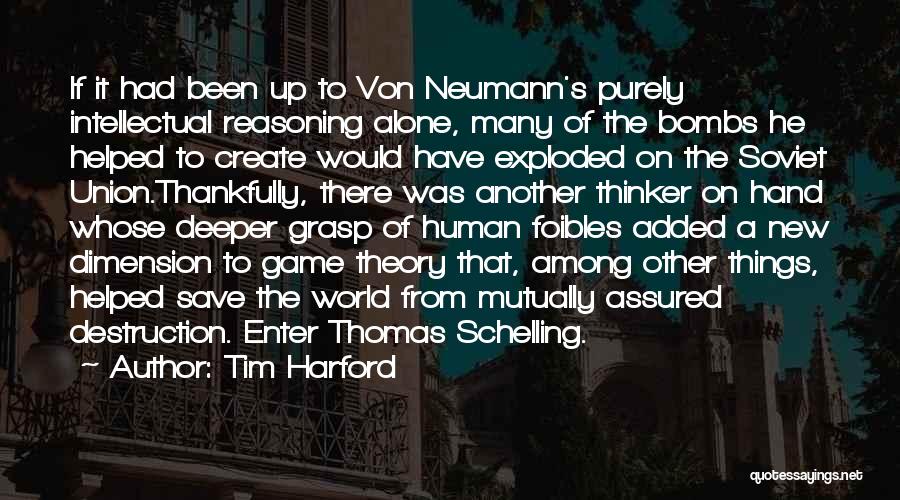 Tim Harford Quotes: If It Had Been Up To Von Neumann's Purely Intellectual Reasoning Alone, Many Of The Bombs He Helped To Create