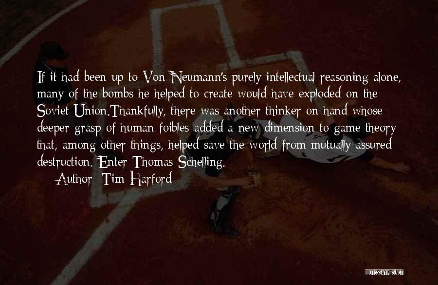 Tim Harford Quotes: If It Had Been Up To Von Neumann's Purely Intellectual Reasoning Alone, Many Of The Bombs He Helped To Create