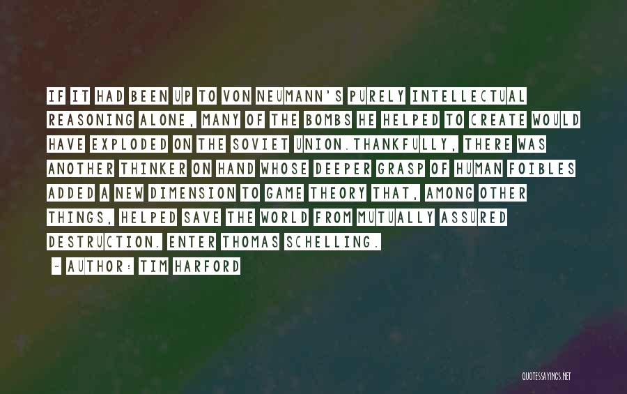 Tim Harford Quotes: If It Had Been Up To Von Neumann's Purely Intellectual Reasoning Alone, Many Of The Bombs He Helped To Create