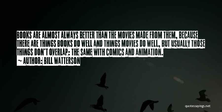 Bill Watterson Quotes: Books Are Almost Always Better Than The Movies Made From Them, Because There Are Things Books Do Well And Things