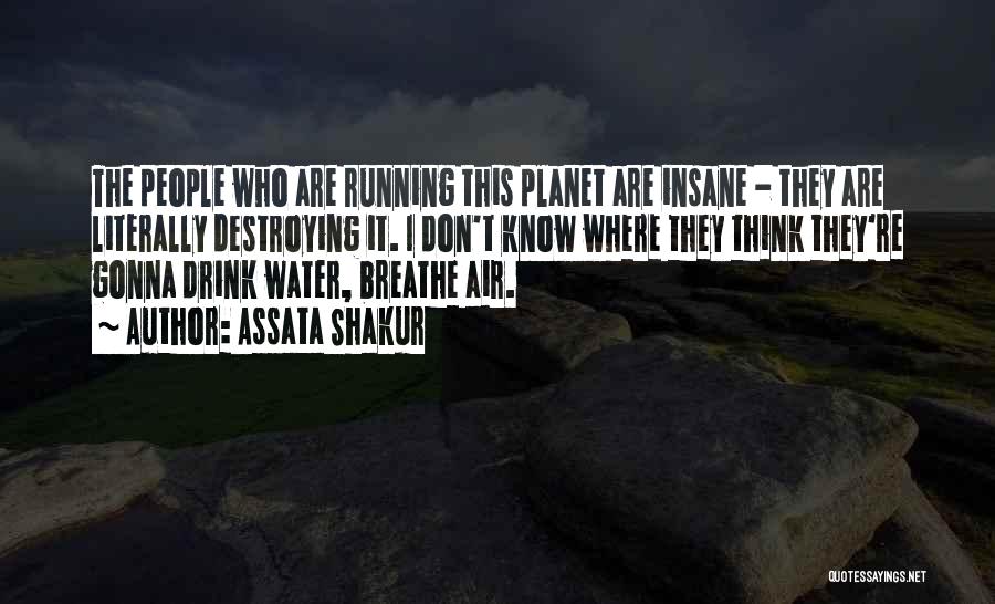 Assata Shakur Quotes: The People Who Are Running This Planet Are Insane - They Are Literally Destroying It. I Don't Know Where They