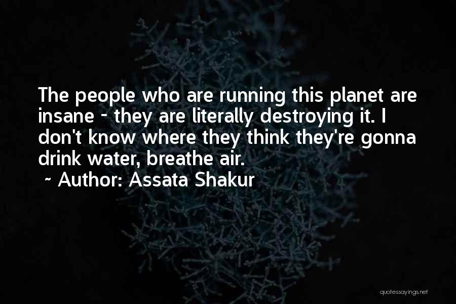 Assata Shakur Quotes: The People Who Are Running This Planet Are Insane - They Are Literally Destroying It. I Don't Know Where They