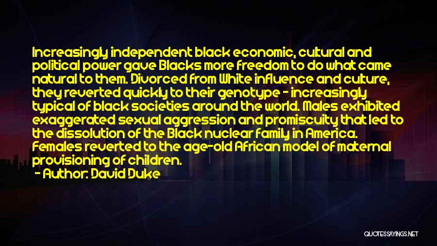 David Duke Quotes: Increasingly Independent Black Economic, Cultural And Political Power Gave Blacks More Freedom To Do What Came Natural To Them. Divorced