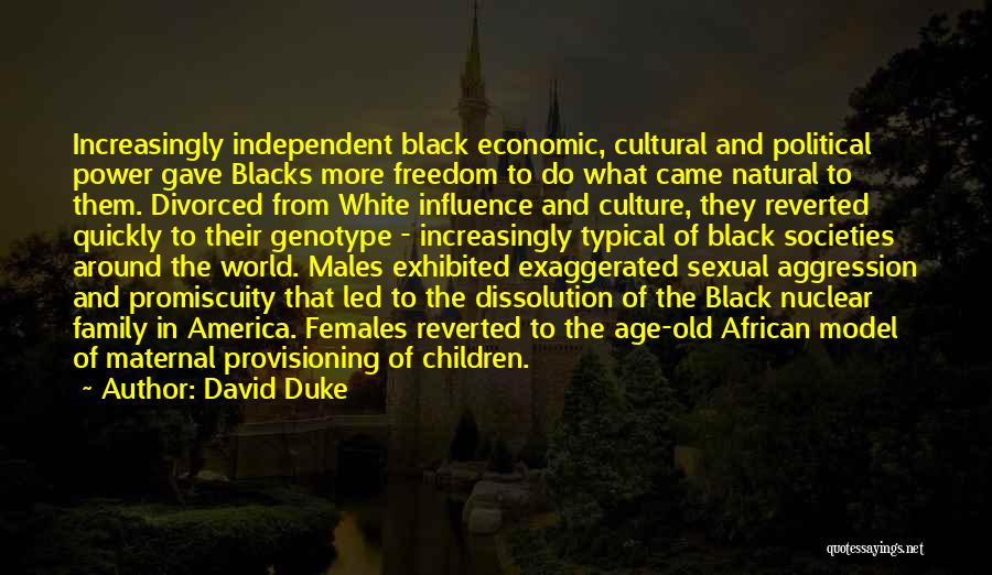 David Duke Quotes: Increasingly Independent Black Economic, Cultural And Political Power Gave Blacks More Freedom To Do What Came Natural To Them. Divorced