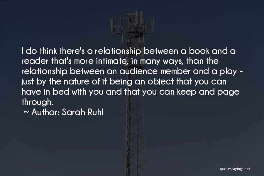 Sarah Ruhl Quotes: I Do Think There's A Relationship Between A Book And A Reader That's More Intimate, In Many Ways, Than The