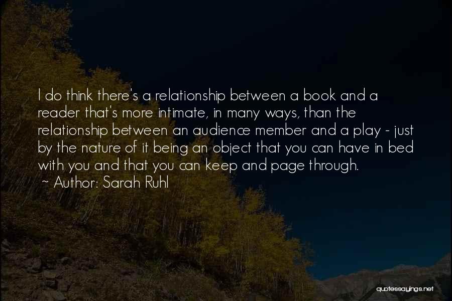 Sarah Ruhl Quotes: I Do Think There's A Relationship Between A Book And A Reader That's More Intimate, In Many Ways, Than The