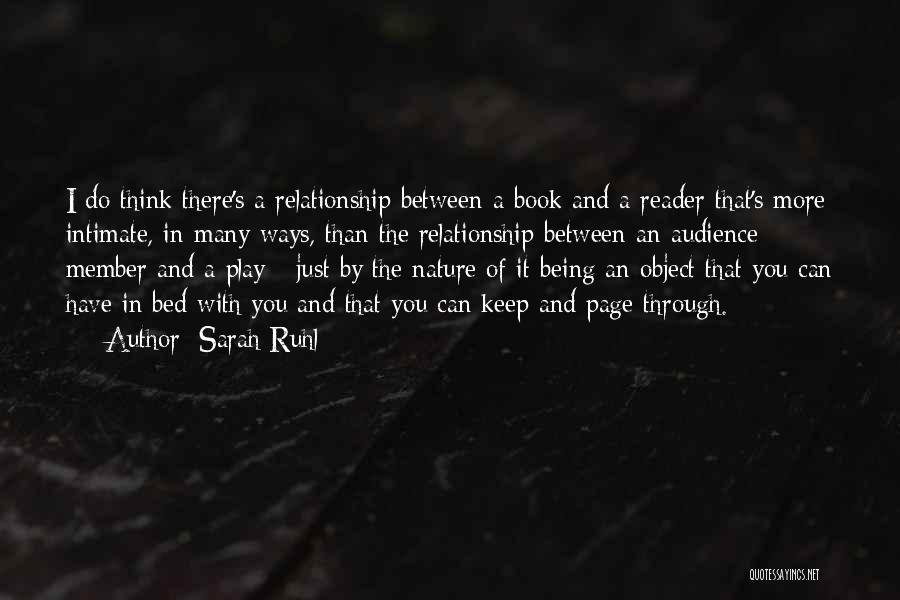 Sarah Ruhl Quotes: I Do Think There's A Relationship Between A Book And A Reader That's More Intimate, In Many Ways, Than The