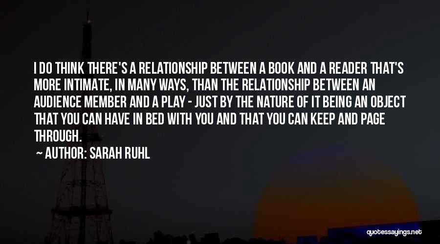 Sarah Ruhl Quotes: I Do Think There's A Relationship Between A Book And A Reader That's More Intimate, In Many Ways, Than The