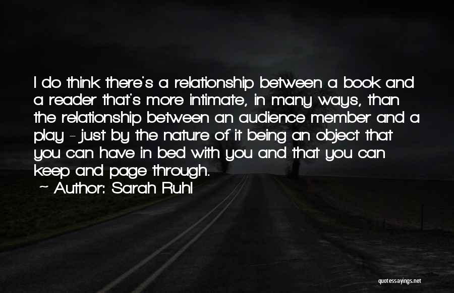 Sarah Ruhl Quotes: I Do Think There's A Relationship Between A Book And A Reader That's More Intimate, In Many Ways, Than The