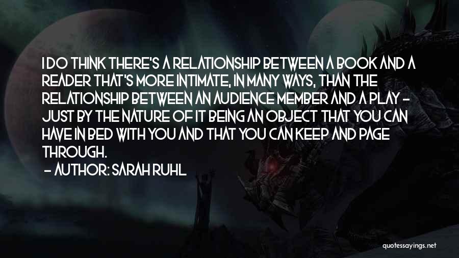 Sarah Ruhl Quotes: I Do Think There's A Relationship Between A Book And A Reader That's More Intimate, In Many Ways, Than The