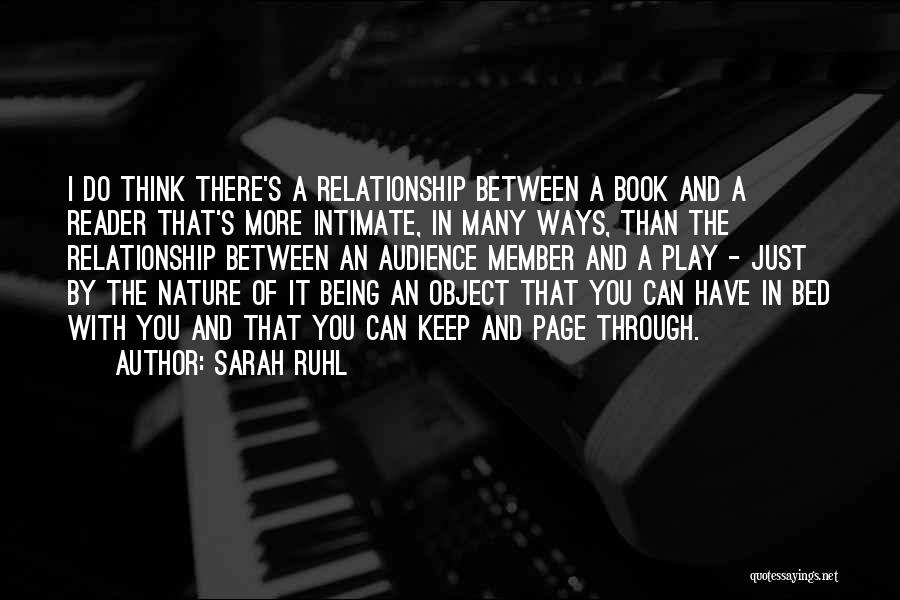 Sarah Ruhl Quotes: I Do Think There's A Relationship Between A Book And A Reader That's More Intimate, In Many Ways, Than The