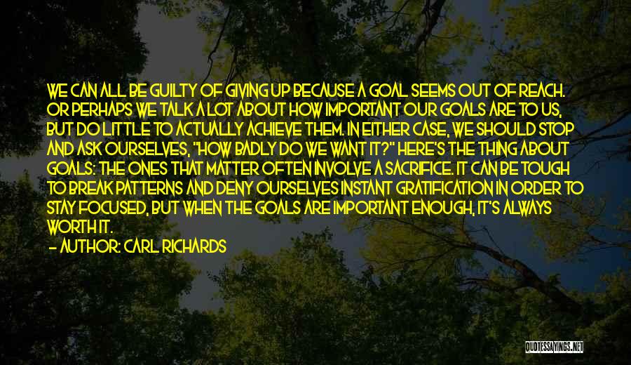 Carl Richards Quotes: We Can All Be Guilty Of Giving Up Because A Goal Seems Out Of Reach. Or Perhaps We Talk A