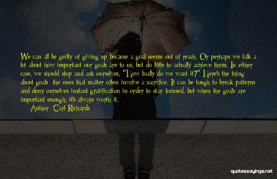 Carl Richards Quotes: We Can All Be Guilty Of Giving Up Because A Goal Seems Out Of Reach. Or Perhaps We Talk A
