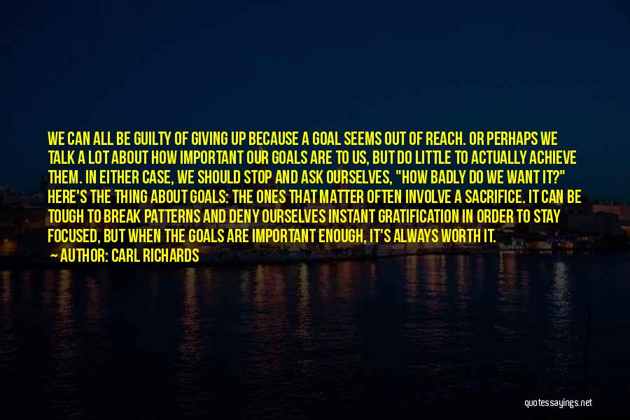 Carl Richards Quotes: We Can All Be Guilty Of Giving Up Because A Goal Seems Out Of Reach. Or Perhaps We Talk A