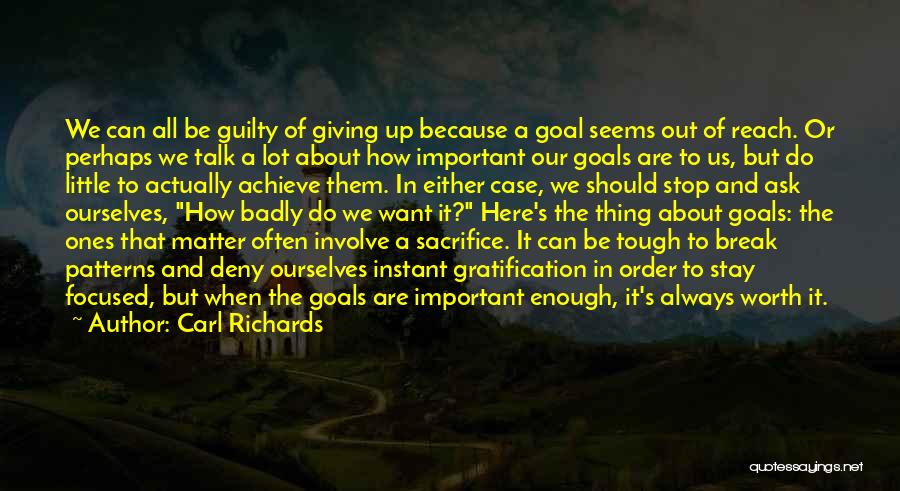 Carl Richards Quotes: We Can All Be Guilty Of Giving Up Because A Goal Seems Out Of Reach. Or Perhaps We Talk A