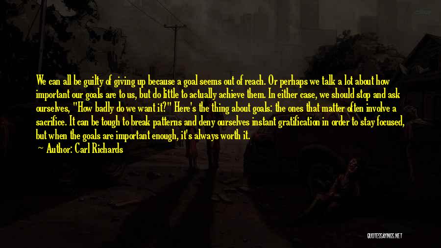 Carl Richards Quotes: We Can All Be Guilty Of Giving Up Because A Goal Seems Out Of Reach. Or Perhaps We Talk A