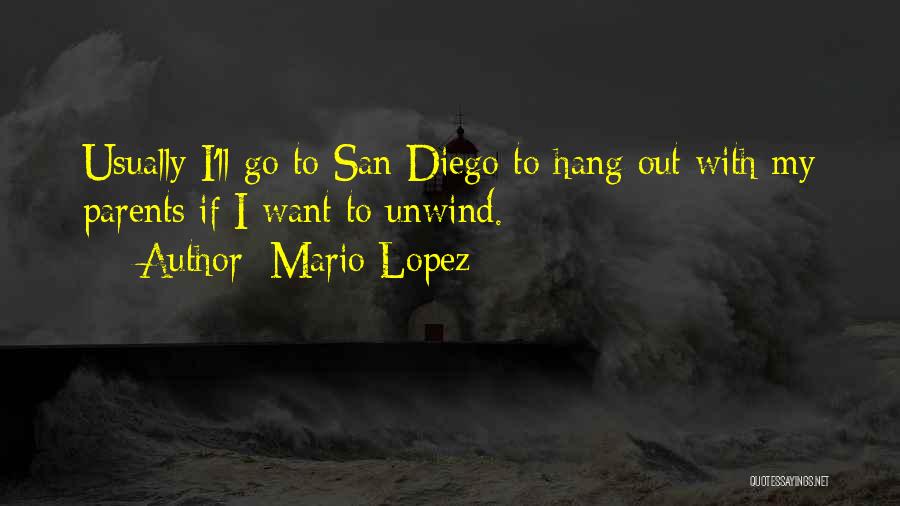 Mario Lopez Quotes: Usually I'll Go To San Diego To Hang Out With My Parents If I Want To Unwind.