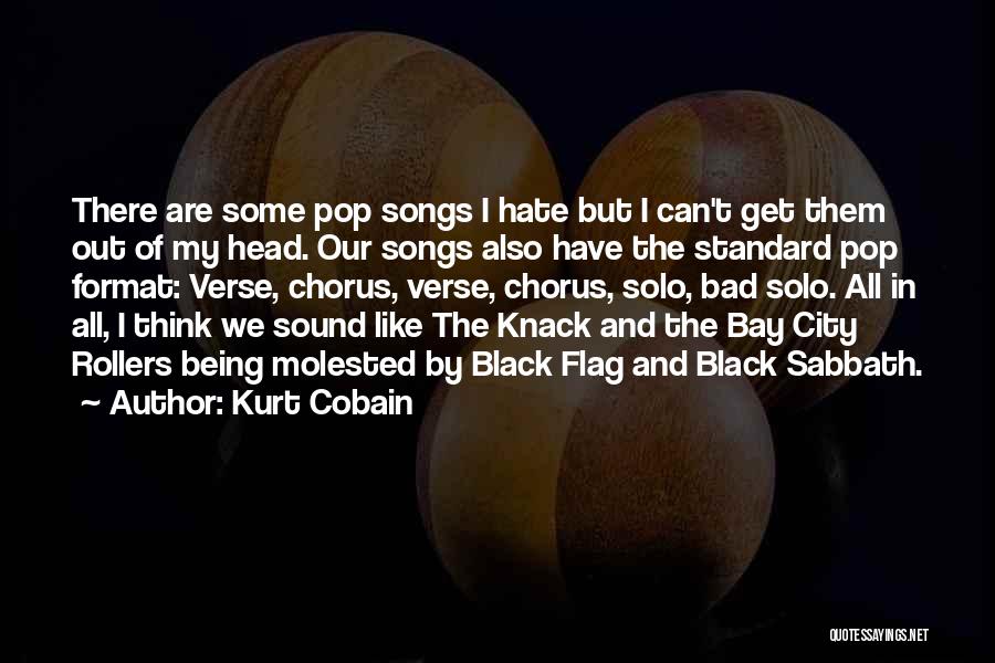 Kurt Cobain Quotes: There Are Some Pop Songs I Hate But I Can't Get Them Out Of My Head. Our Songs Also Have