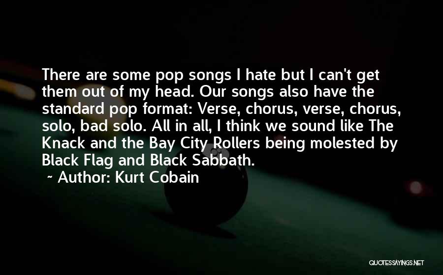 Kurt Cobain Quotes: There Are Some Pop Songs I Hate But I Can't Get Them Out Of My Head. Our Songs Also Have