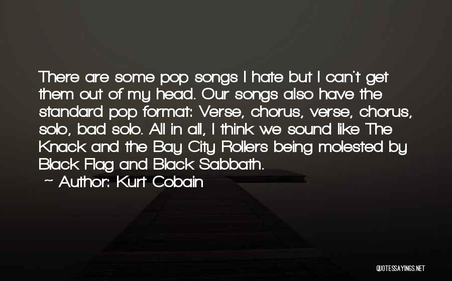 Kurt Cobain Quotes: There Are Some Pop Songs I Hate But I Can't Get Them Out Of My Head. Our Songs Also Have