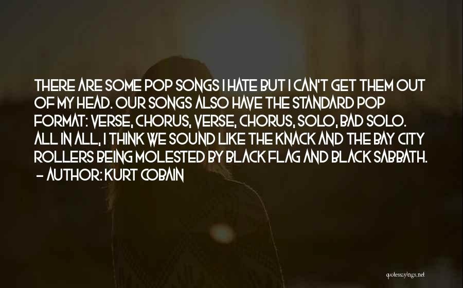 Kurt Cobain Quotes: There Are Some Pop Songs I Hate But I Can't Get Them Out Of My Head. Our Songs Also Have