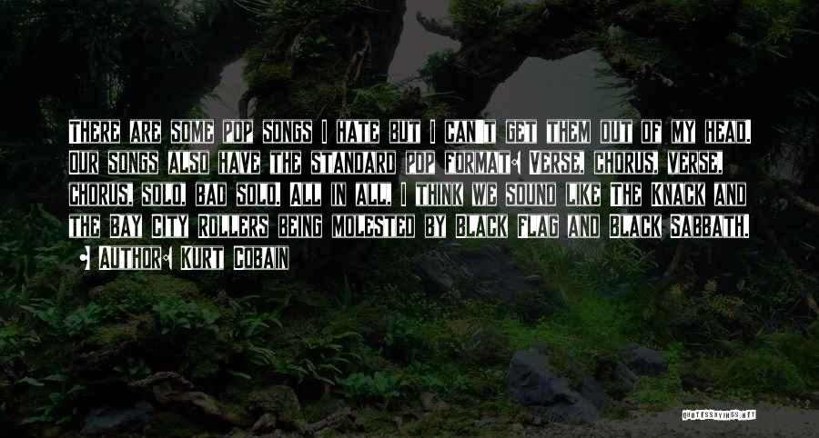 Kurt Cobain Quotes: There Are Some Pop Songs I Hate But I Can't Get Them Out Of My Head. Our Songs Also Have