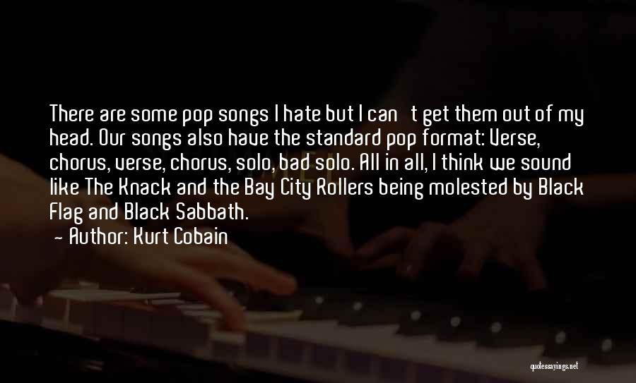 Kurt Cobain Quotes: There Are Some Pop Songs I Hate But I Can't Get Them Out Of My Head. Our Songs Also Have