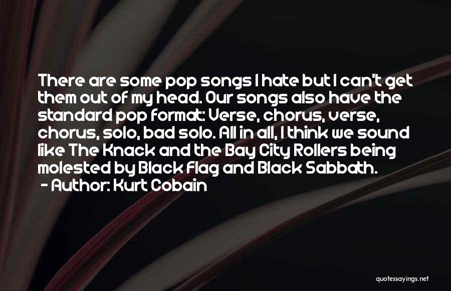 Kurt Cobain Quotes: There Are Some Pop Songs I Hate But I Can't Get Them Out Of My Head. Our Songs Also Have