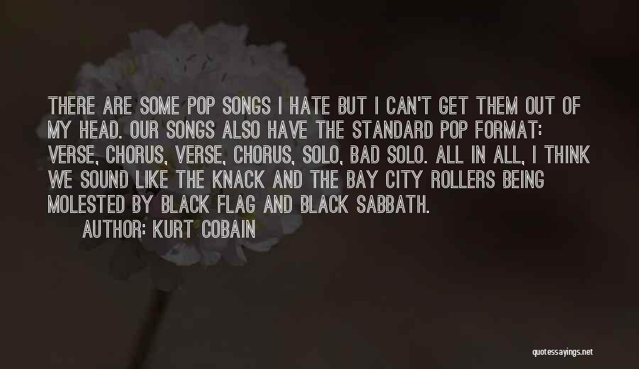 Kurt Cobain Quotes: There Are Some Pop Songs I Hate But I Can't Get Them Out Of My Head. Our Songs Also Have