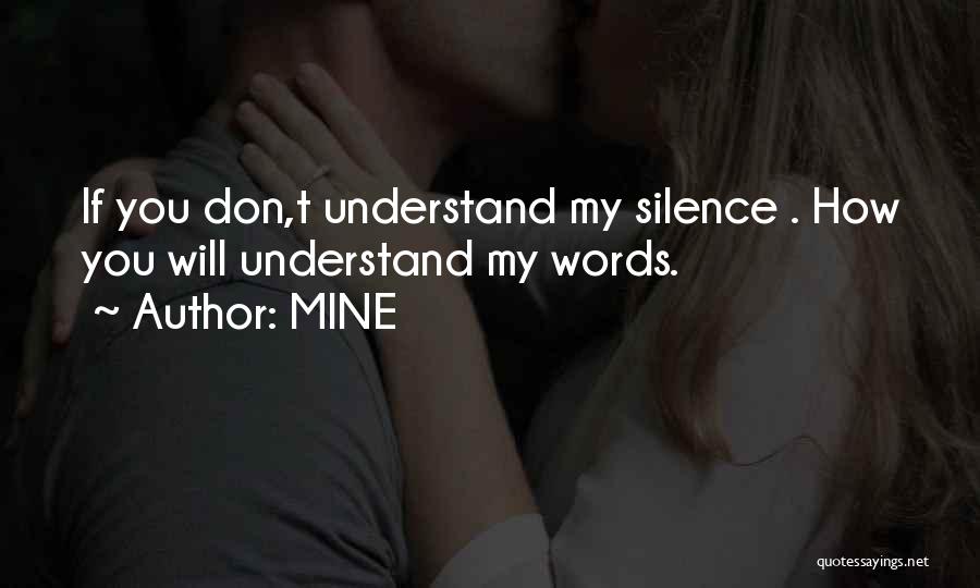 MINE Quotes: If You Don,t Understand My Silence . How You Will Understand My Words.