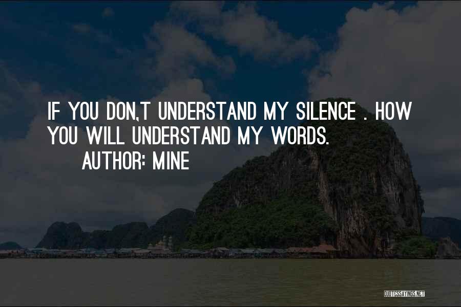 MINE Quotes: If You Don,t Understand My Silence . How You Will Understand My Words.