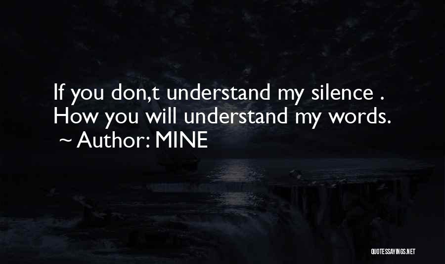 MINE Quotes: If You Don,t Understand My Silence . How You Will Understand My Words.