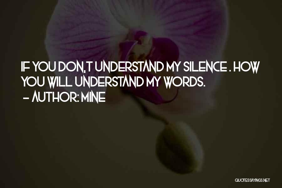 MINE Quotes: If You Don,t Understand My Silence . How You Will Understand My Words.