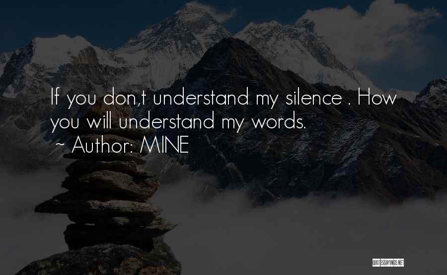 MINE Quotes: If You Don,t Understand My Silence . How You Will Understand My Words.