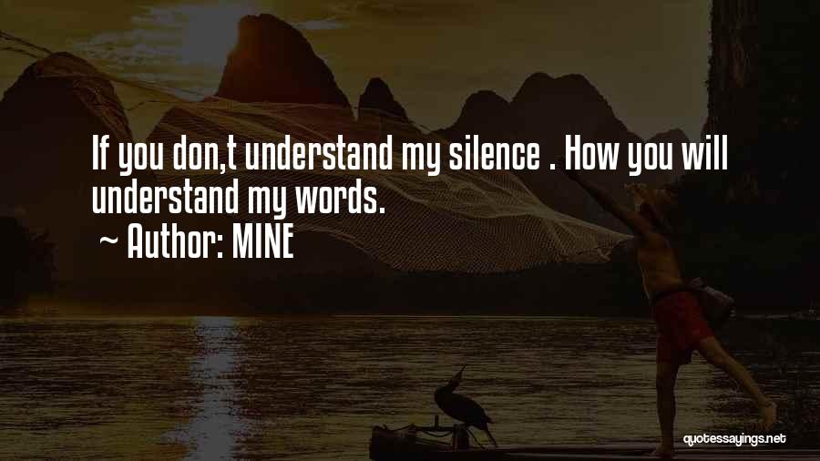 MINE Quotes: If You Don,t Understand My Silence . How You Will Understand My Words.