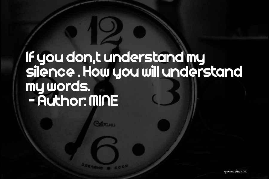 MINE Quotes: If You Don,t Understand My Silence . How You Will Understand My Words.