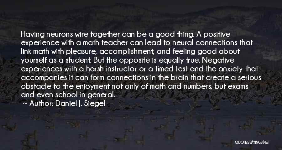 Daniel J. Siegel Quotes: Having Neurons Wire Together Can Be A Good Thing. A Positive Experience With A Math Teacher Can Lead To Neural