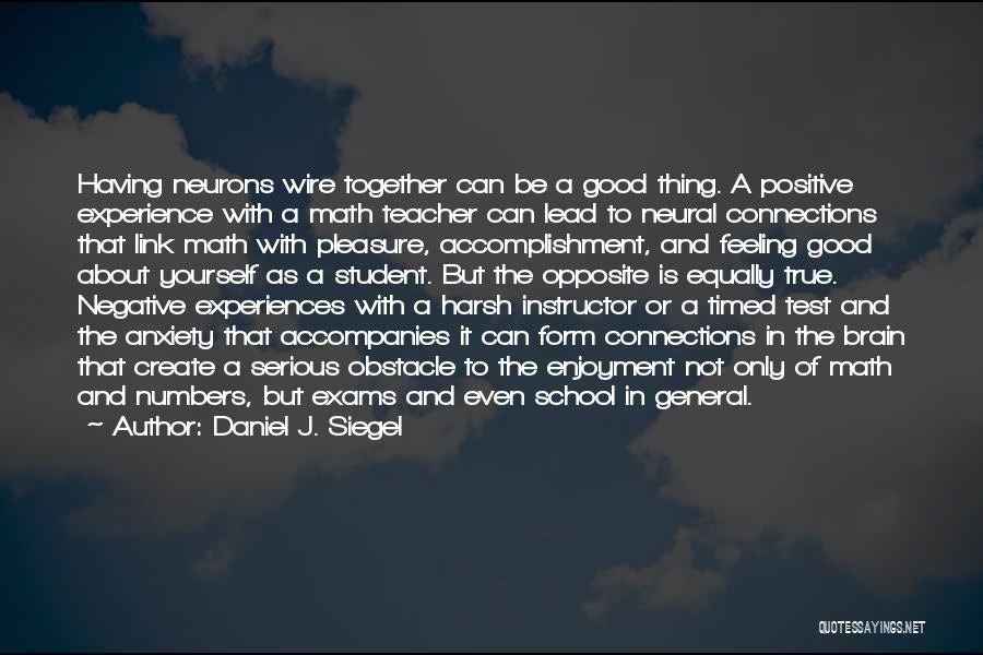 Daniel J. Siegel Quotes: Having Neurons Wire Together Can Be A Good Thing. A Positive Experience With A Math Teacher Can Lead To Neural