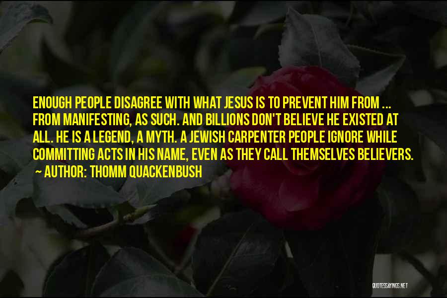 Thomm Quackenbush Quotes: Enough People Disagree With What Jesus Is To Prevent Him From ... From Manifesting, As Such. And Billions Don't Believe