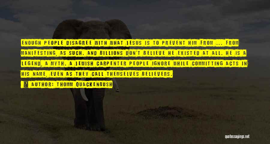 Thomm Quackenbush Quotes: Enough People Disagree With What Jesus Is To Prevent Him From ... From Manifesting, As Such. And Billions Don't Believe