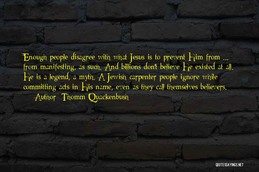Thomm Quackenbush Quotes: Enough People Disagree With What Jesus Is To Prevent Him From ... From Manifesting, As Such. And Billions Don't Believe
