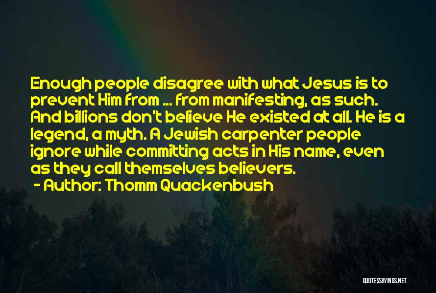 Thomm Quackenbush Quotes: Enough People Disagree With What Jesus Is To Prevent Him From ... From Manifesting, As Such. And Billions Don't Believe