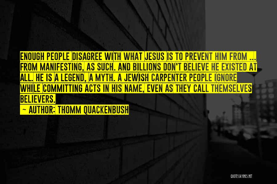 Thomm Quackenbush Quotes: Enough People Disagree With What Jesus Is To Prevent Him From ... From Manifesting, As Such. And Billions Don't Believe