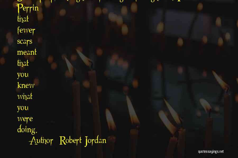Robert Jordan Quotes: Some People Thought Scars A Sign Of Toughness. It Seemed To Perrin That Fewer Scars Meant That You Knew What