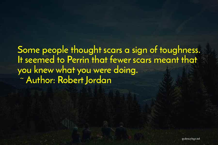 Robert Jordan Quotes: Some People Thought Scars A Sign Of Toughness. It Seemed To Perrin That Fewer Scars Meant That You Knew What
